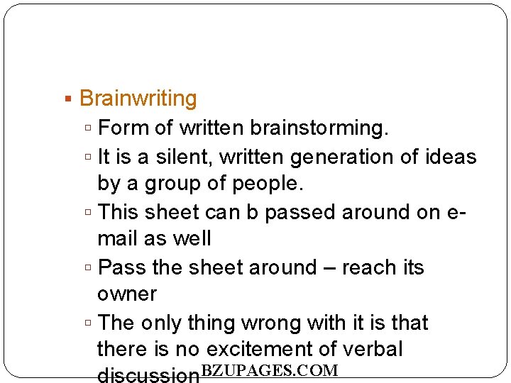  Brainwriting Form of written brainstorming. It is a silent, written generation of ideas