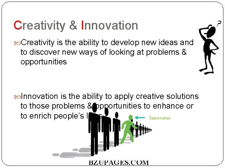 Creativity & Innovation Creativity is the ability to develop new ideas and to discover