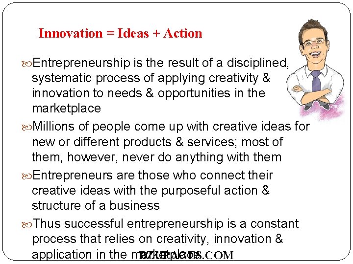 Innovation = Ideas + Action Entrepreneurship is the result of a disciplined, systematic process