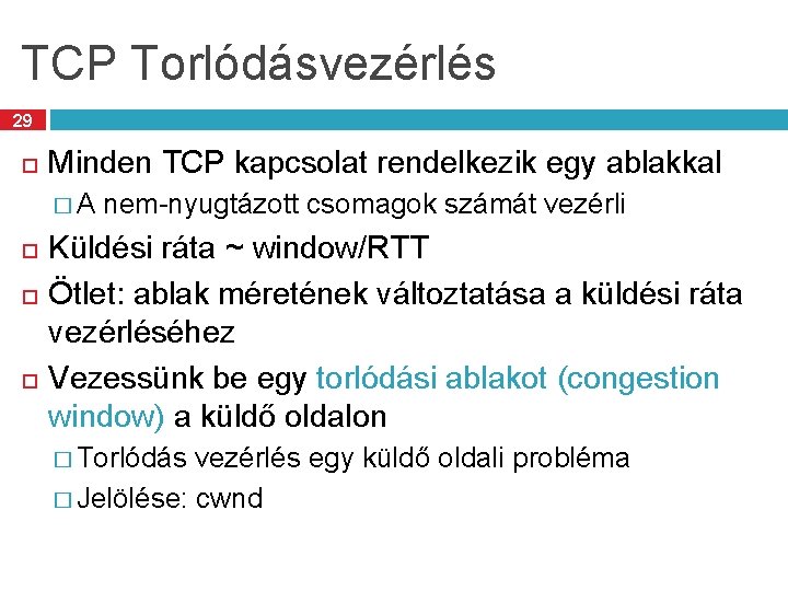 TCP Torlódásvezérlés 29 Minden TCP kapcsolat rendelkezik egy ablakkal �A nem-nyugtázott csomagok számát vezérli
