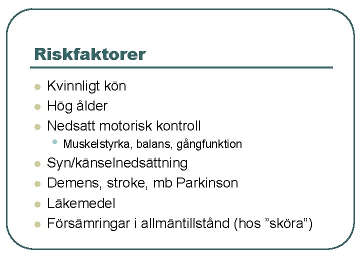 Riskfaktorer l l l l Kvinnligt kön Hög ålder Nedsatt motorisk kontroll • Muskelstyrka,