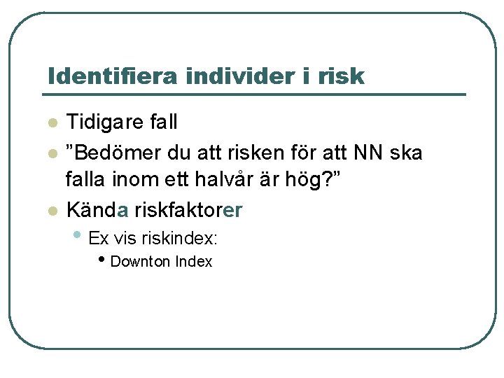 Identifiera individer i risk l l l Tidigare fall ”Bedömer du att risken för