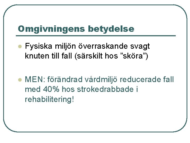 Omgivningens betydelse l Fysiska miljön överraskande svagt knuten till fall (särskilt hos ”sköra”) l