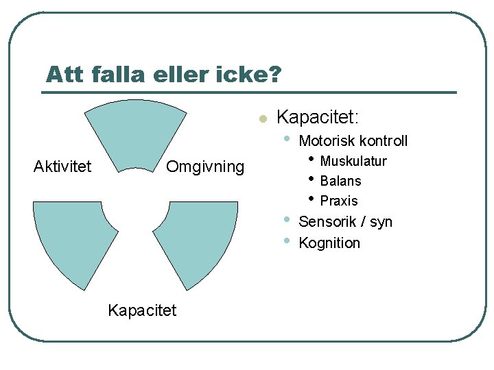 Att falla eller icke? l Aktivitet Kapacitet: • Motorisk kontroll • • Sensorik /