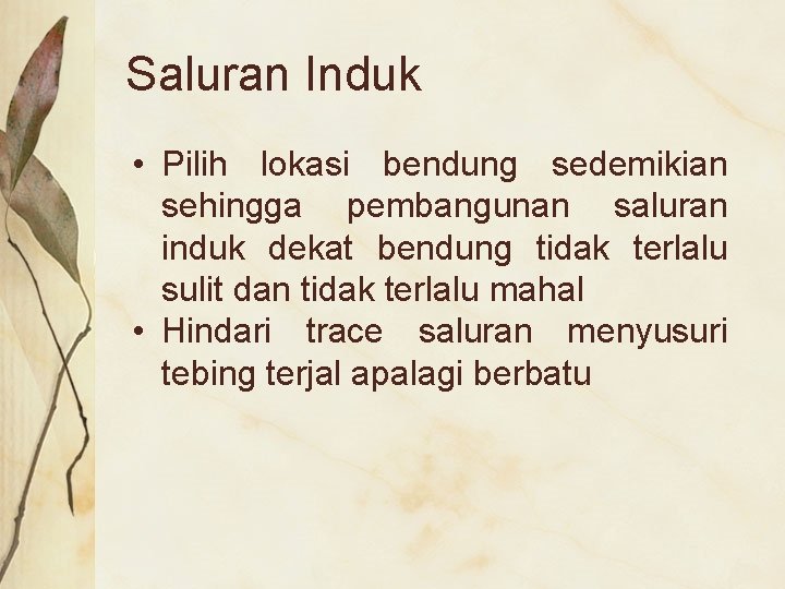 Saluran Induk • Pilih lokasi bendung sedemikian sehingga pembangunan saluran induk dekat bendung tidak