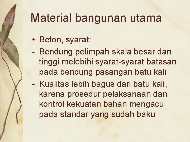 Material bangunan utama • Beton, syarat: - Bendung pelimpah skala besar dan tinggi melebihi