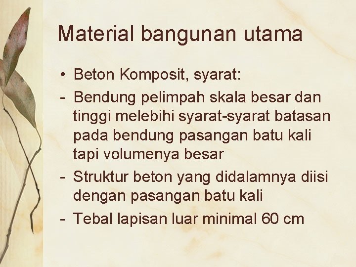 Material bangunan utama • Beton Komposit, syarat: - Bendung pelimpah skala besar dan tinggi