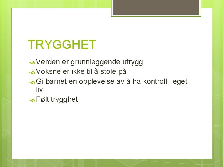 TRYGGHET Verden er grunnleggende utrygg Voksne er ikke til å stole på Gi barnet