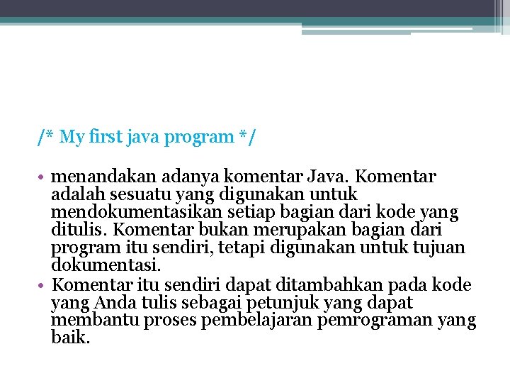 /* My first java program */ • menandakan adanya komentar Java. Komentar adalah sesuatu