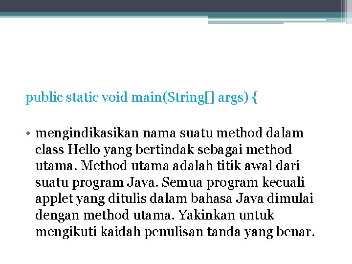 public static void main(String[] args) { • mengindikasikan nama suatu method dalam class Hello