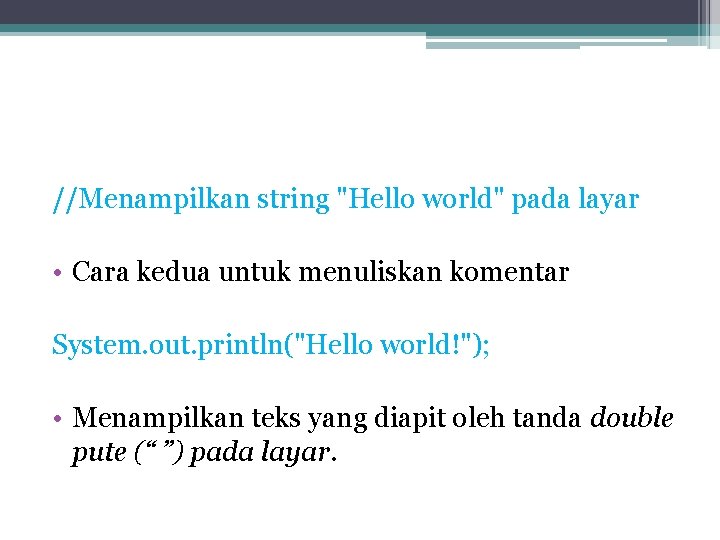 //Menampilkan string "Hello world" pada layar • Cara kedua untuk menuliskan komentar System. out.