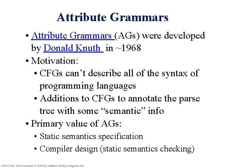 Attribute Grammars • Attribute Grammars (AGs) were developed by Donald Knuth in ~1968 •