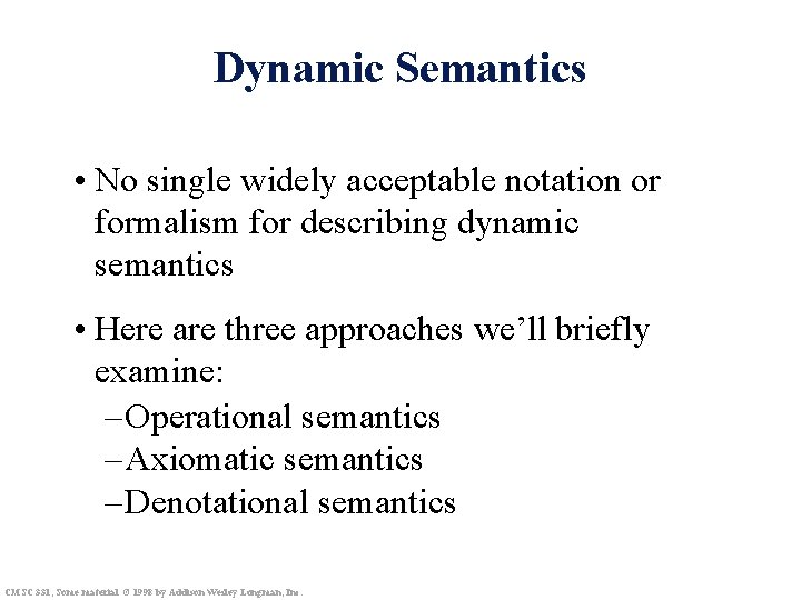 Dynamic Semantics • No single widely acceptable notation or formalism for describing dynamic semantics