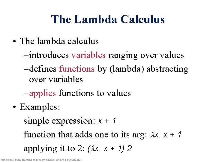 The Lambda Calculus • The lambda calculus – introduces variables ranging over values –