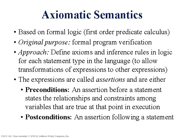 Axiomatic Semantics • Based on formal logic (first order predicate calculus) • Original purpose: