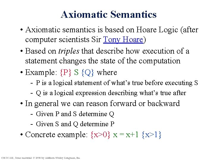 Axiomatic Semantics • Axiomatic semantics is based on Hoare Logic (after computer scientists Sir