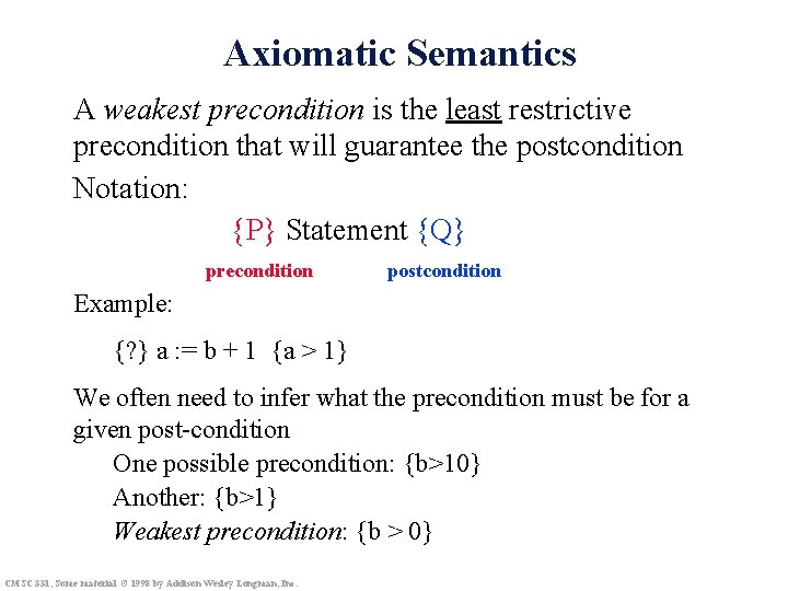 Axiomatic Semantics A weakest precondition is the least restrictive precondition that will guarantee the