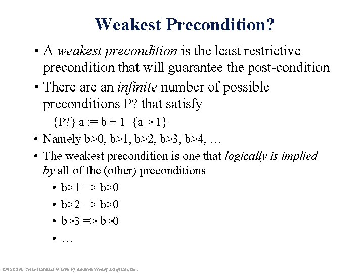 Weakest Precondition? • A weakest precondition is the least restrictive precondition that will guarantee