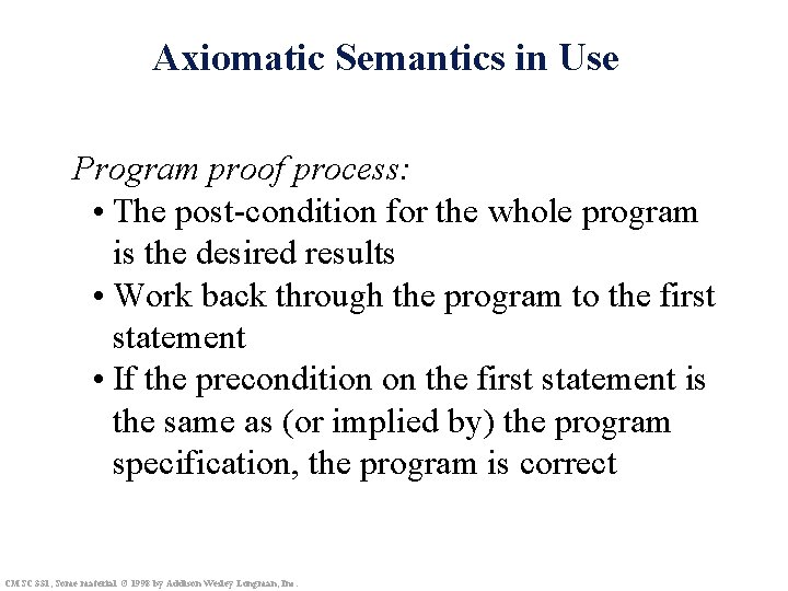 Axiomatic Semantics in Use Program proof process: • The post-condition for the whole program