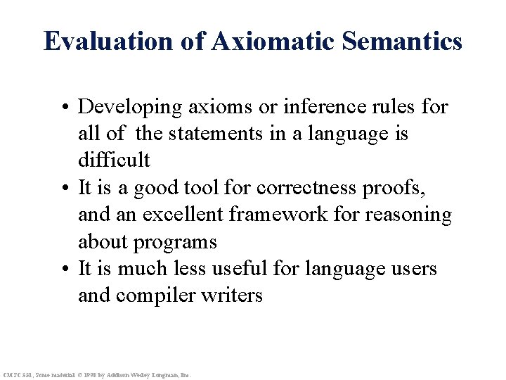 Evaluation of Axiomatic Semantics • Developing axioms or inference rules for all of the