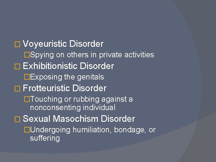 � Voyeuristic Disorder �Spying on others in private activities � Exhibitionistic Disorder �Exposing the