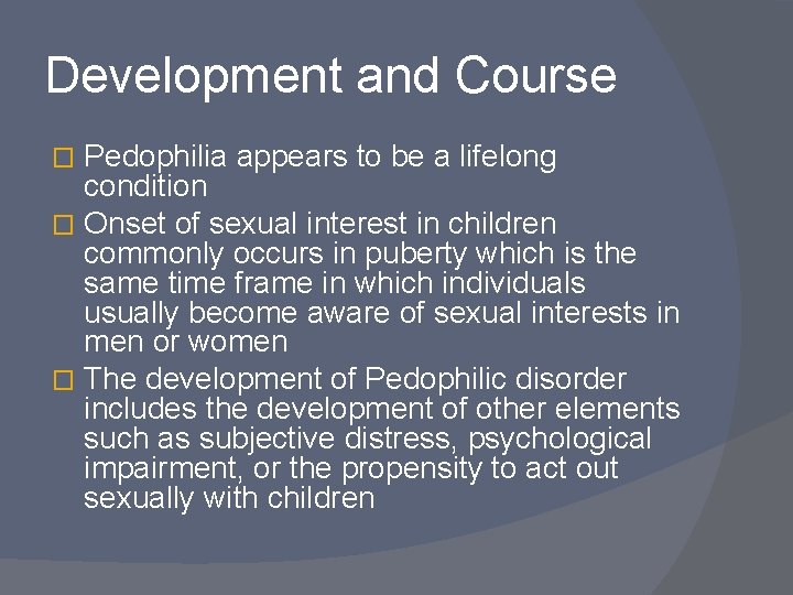 Development and Course Pedophilia appears to be a lifelong condition � Onset of sexual