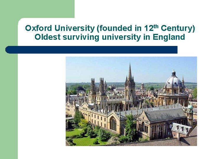 Oxford University (founded in 12 th Century) Oldest surviving university in England 