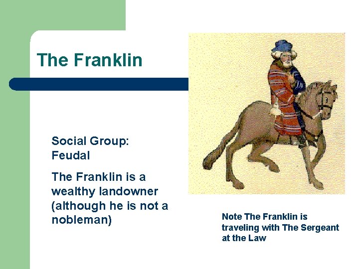 The Franklin Social Group: Feudal The Franklin is a wealthy landowner (although he is