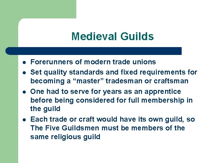 Medieval Guilds l l Forerunners of modern trade unions Set quality standards and fixed