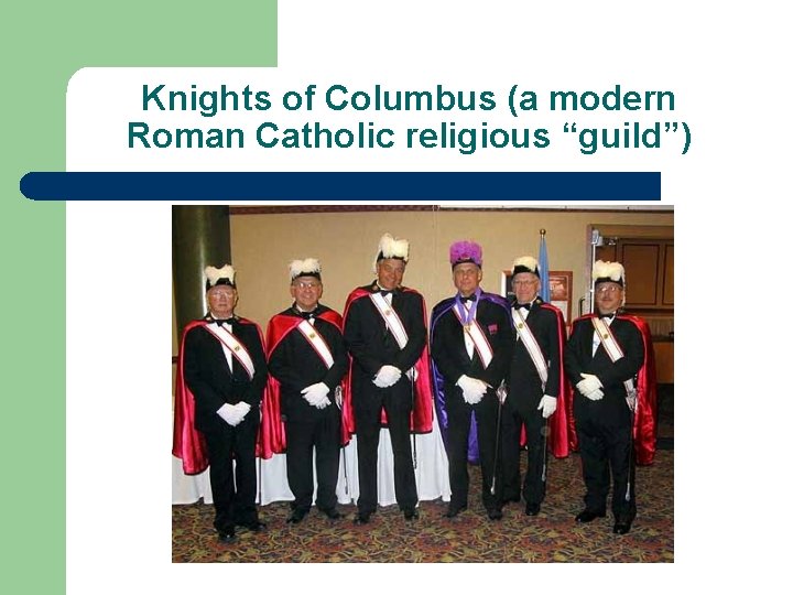 Knights of Columbus (a modern Roman Catholic religious “guild”) 