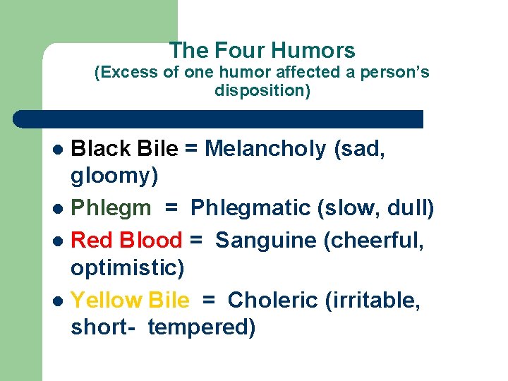 The Four Humors (Excess of one humor affected a person’s disposition) Black Bile =