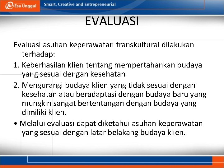 EVALUASI Evaluasi asuhan keperawatan transkultural dilakukan terhadap: 1. Keberhasilan klien tentang mempertahankan budaya yang