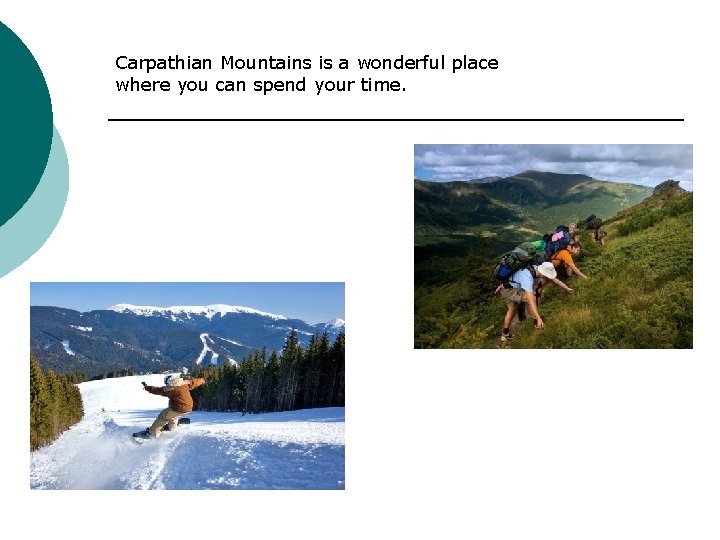 Carpathian Mountains is a wonderful place where you can spend your time. 