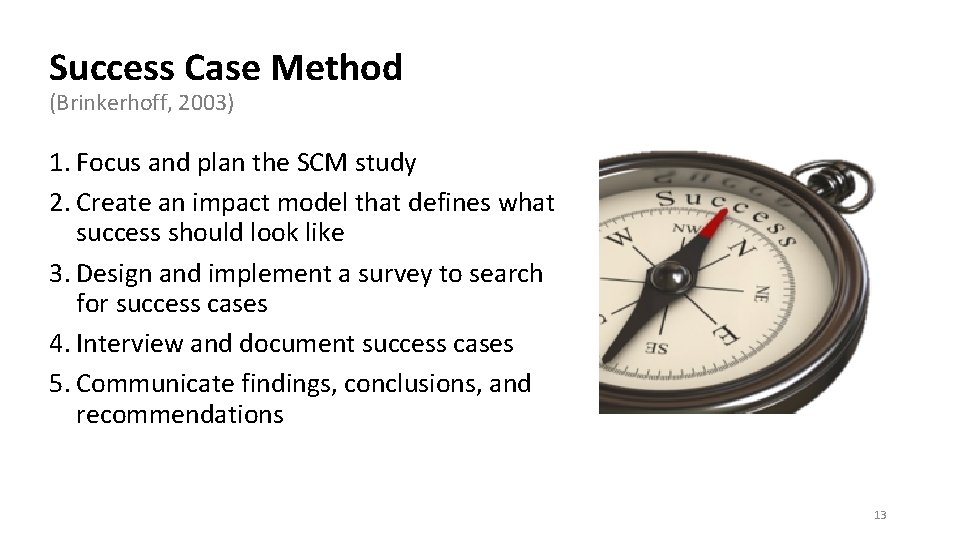 Success Case Method (Brinkerhoff, 2003) 1. Focus and plan the SCM study 2. Create