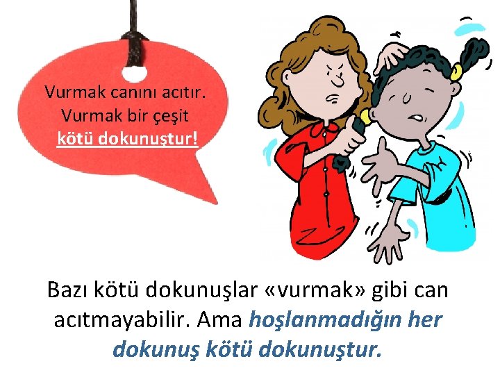 Vurmak canını acıtır. Vurmak bir çeşit kötü dokunuştur! Vurmak acıtır! Bazı kötü dokunuşlar «vurmak»