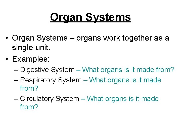 Organ Systems • Organ Systems – organs work together as a single unit. •