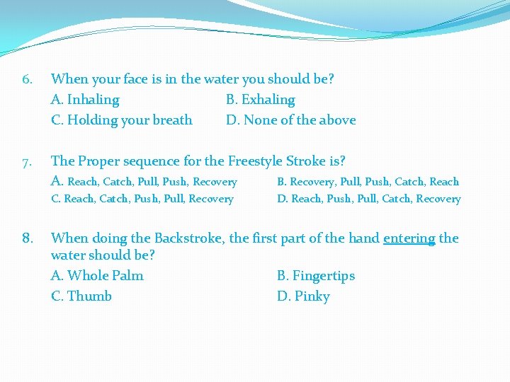 6. When your face is in the water you should be? A. Inhaling B.