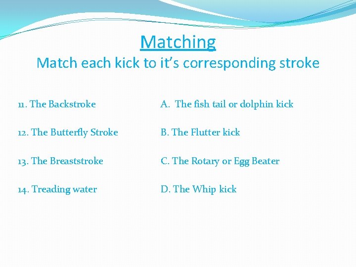 Matching Match each kick to it’s corresponding stroke 11. The Backstroke A. The fish