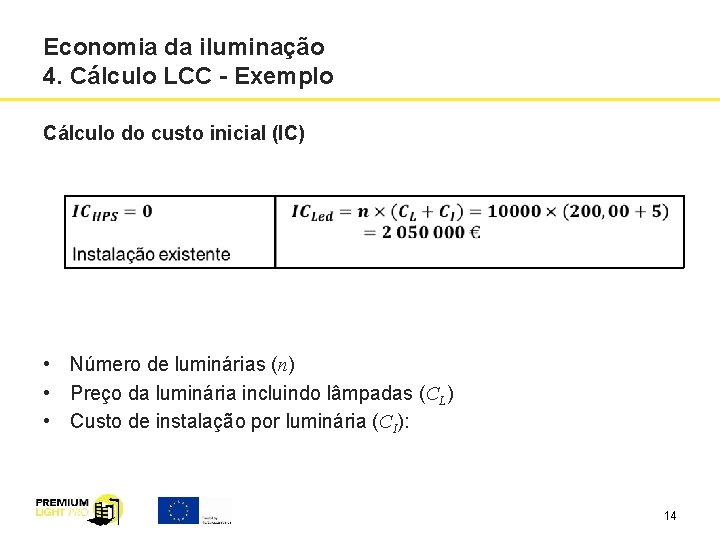 Economia da iluminação 4. Cálculo LCC - Exemplo Cálculo do custo inicial (IC) •
