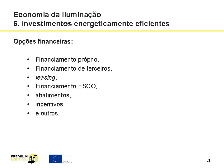 Economia da Iluminação 6. Investimentos energeticamente eficientes Opções financeiras: • • Financiamento próprio, Financiamento