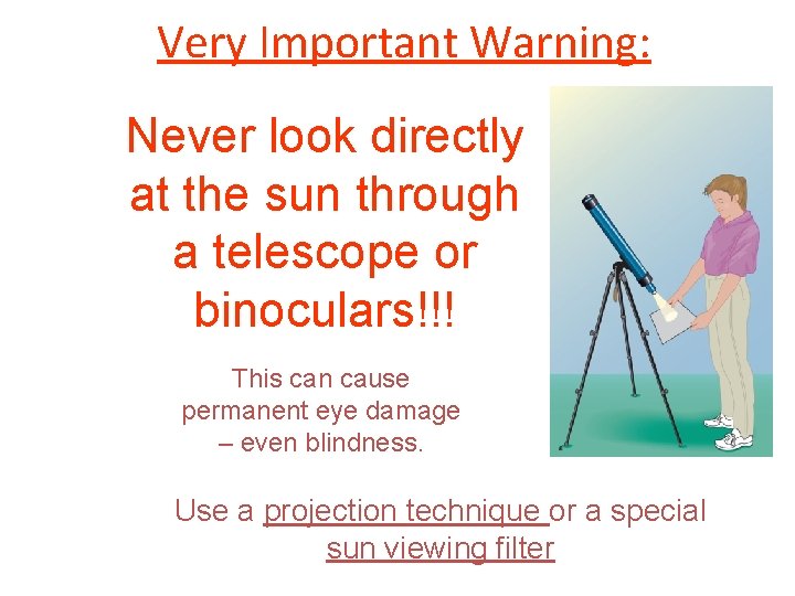 Very Important Warning: Never look directly at the sun through a telescope or binoculars!!!