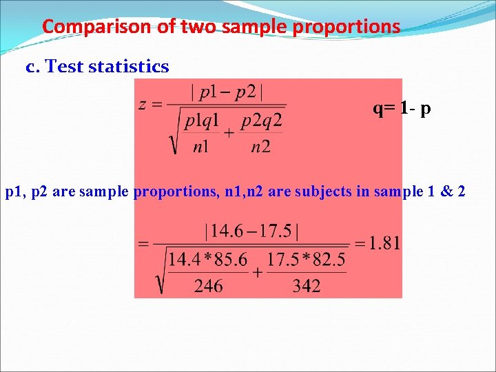Comparison of two sample proportions c. Test statistics q= 1 - p p 1, Comparison of two sample proportions c. Test statistics q= 1 - p p 1,