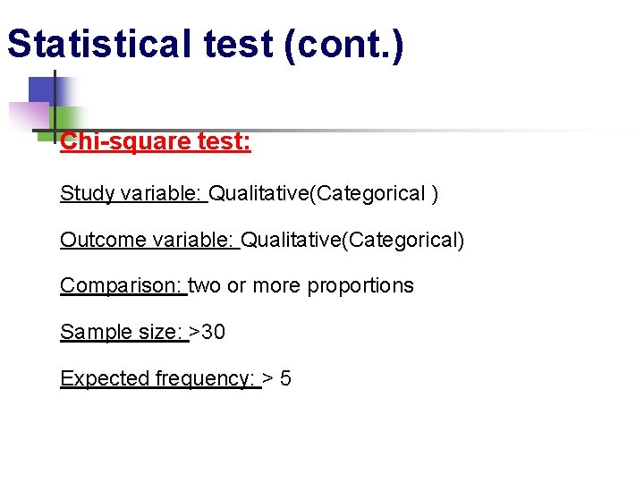 Statistical test (cont. ) Chi-square test: Study variable: Qualitative(Categorical ) Outcome variable: Qualitative(Categorical) Comparison: Statistical test (cont. ) Chi-square test: Study variable: Qualitative(Categorical ) Outcome variable: Qualitative(Categorical) Comparison: