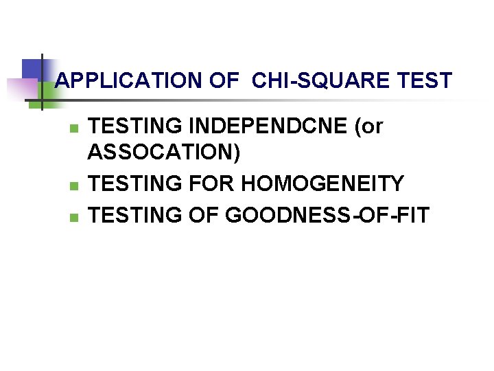 APPLICATION OF CHI-SQUARE TEST n n n TESTING INDEPENDCNE (or ASSOCATION) TESTING FOR HOMOGENEITY APPLICATION OF CHI-SQUARE TEST n n n TESTING INDEPENDCNE (or ASSOCATION) TESTING FOR HOMOGENEITY