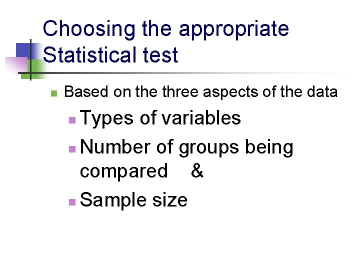 Choosing the appropriate Statistical test n Based on the three aspects of the data Choosing the appropriate Statistical test n Based on the three aspects of the data
