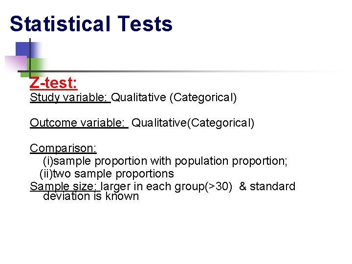 Statistical Tests Z-test: Study variable: Qualitative (Categorical) Outcome variable: Qualitative(Categorical) Comparison: (i)sample proportion with Statistical Tests Z-test: Study variable: Qualitative (Categorical) Outcome variable: Qualitative(Categorical) Comparison: (i)sample proportion with