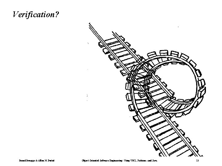 Verification? Bernd Bruegge & Allen H. Dutoit Object-Oriented Software Engineering: Using UML, Patterns, and