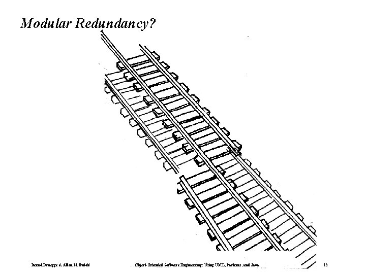 Modular Redundancy? Bernd Bruegge & Allen H. Dutoit Object-Oriented Software Engineering: Using UML, Patterns,