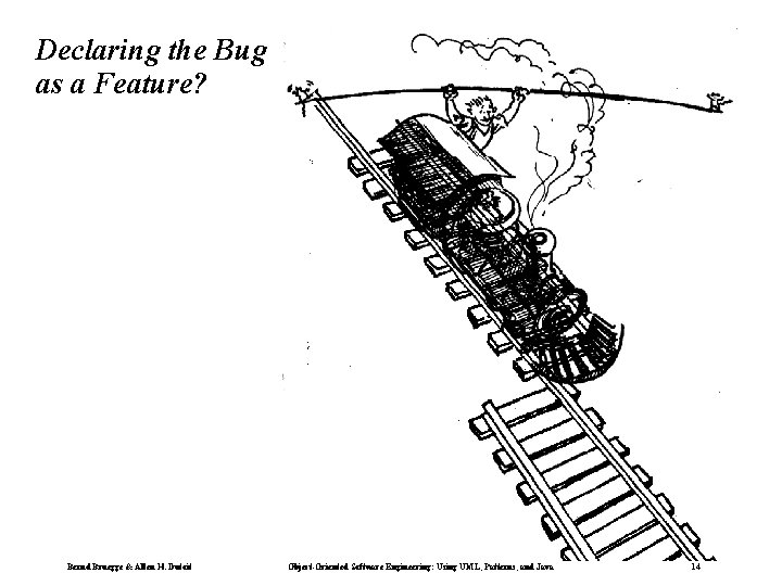 Declaring the Bug as a Feature? Bernd Bruegge & Allen H. Dutoit Object-Oriented Software