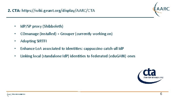 2. CTA: https: //wiki. geant. org/display/AARC/CTA • Id. P/SP proxy (Shibboleth) • COmanage (installed)